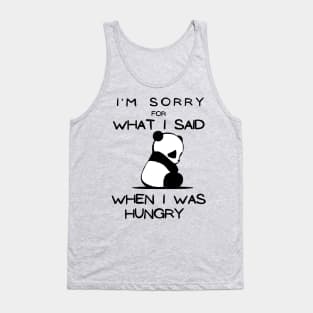 I'm sorry for what I said when I was hungry. Tank Top